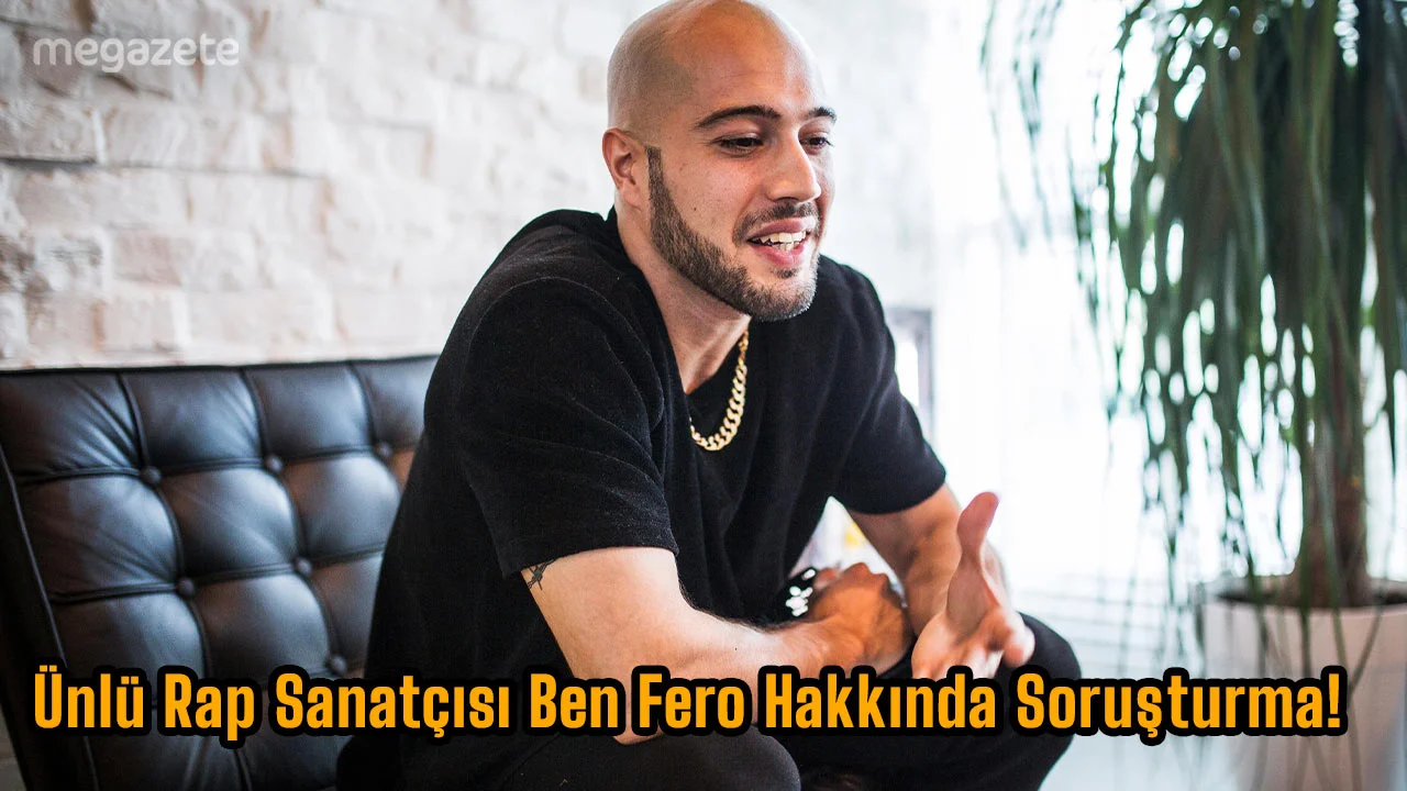 Ünlü Rap Sanatçısı Ben Fero Hakkında Soruşturma!