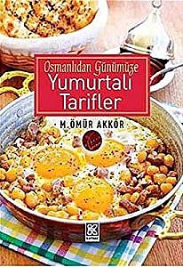 Osmanlı’dan Günümüze Yumurtalı Tarifler - Ömür Akkor