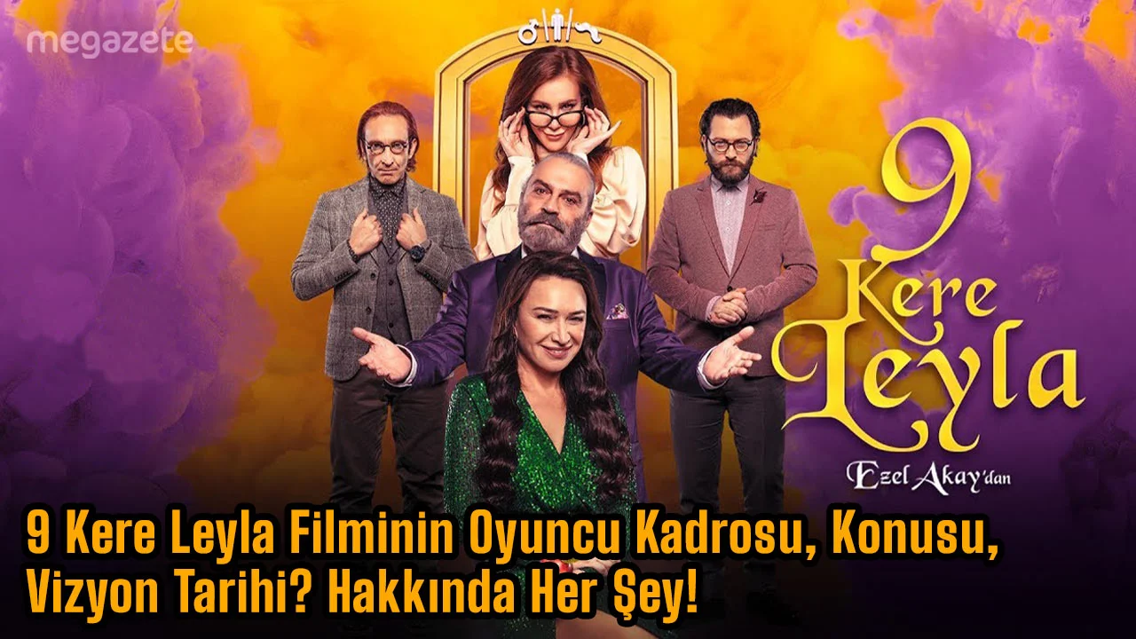 9 Kere Leyla Filminin Oyuncu Kadrosu, Konusu Ne, Vizyon Tarihi?