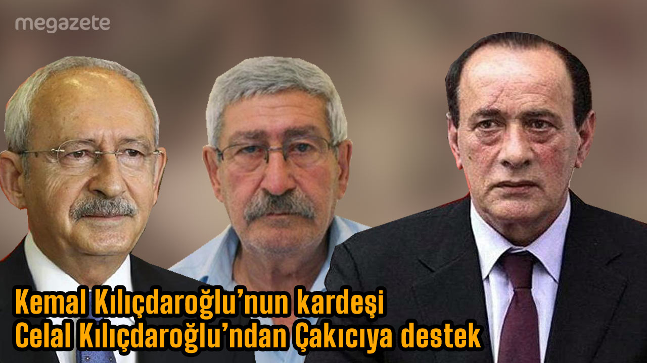 Kemal Kılıçdaroğlu’nun kardeşi Celal Kılıçdaroğlu’ndan Çakıcıya destek