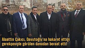 Alaattin Çakıcı, Davutoğlu'na hakaret ettiği gerekçesiyle görülen davadan beraat etti!
