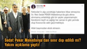 Sedat Peker Makedonya'dan sınır dışı edildi mi? Yakını açıklama yaptı!